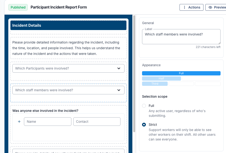 The Form Builder editing a User Select field labelled "Which staff members were involved?" on the Participant Incident Report Form. The Appearance panel on the right shows a Selection scope radio group with only two options: Full — "Any active user, regardless of who's submitting." and Strict — "Support workers will only be able to see other workers on their shift. All other users can see everyone." Strict is selected.