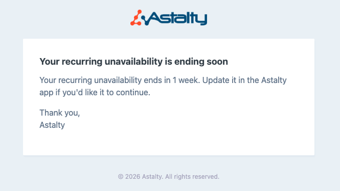 An email headed "Your recurring unavailability is ending soon", reading "Your recurring unavailability ends in 1 week. Update it in the Astalty app if you'd like it to continue." with no action button.